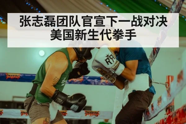 张志磊团队官宣下一战对决美国新生代拳手