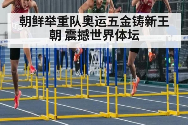 朝鲜举重队奥运五金铸新王朝 震撼世界体坛